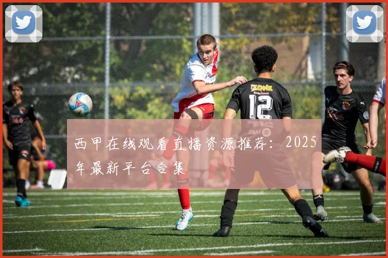 西甲在线观看直播资源推荐：2025年最新平台合集