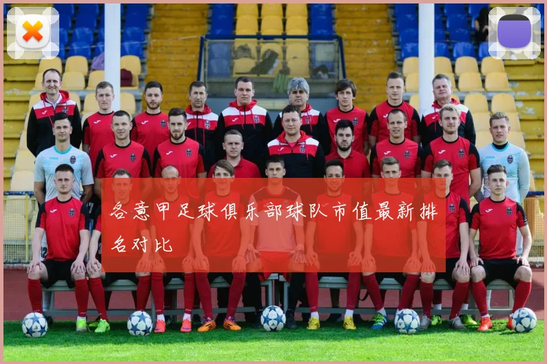 各意甲足球俱乐部球队市值最新排名对比