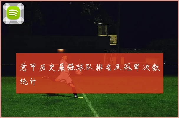 意甲历史最强球队排名及冠军次数统计